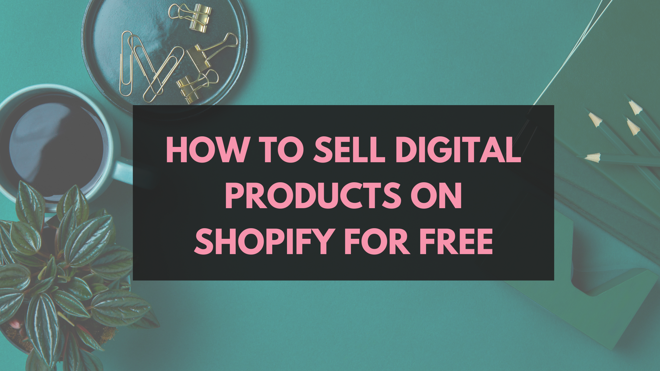 How to Sell Digital Products on Shopify for Free