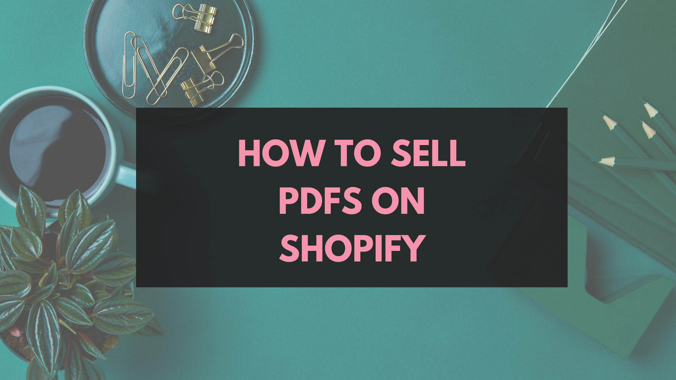 How to Sell PDFs on Shopify: A Complete Step-by-Step Guide